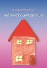 Het kind bouwt zijn huisSchrijver: Monique Wortelboer